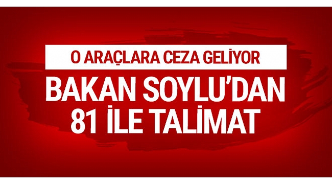 Bakan Soylu'dan 81 ile talimat! Ayrıcalık yok ceza geliyor!