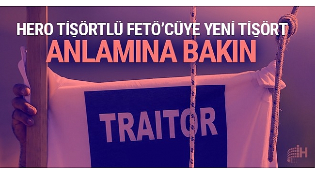Hero tişörtlü FETÖ'cüye vatandaştan 'traitor' yanıtlı kapak! Peki traitor ne demek?