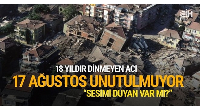 17 Ağustos depremi 18.yılı Türkiye bu büyük acıyı unutmuyor