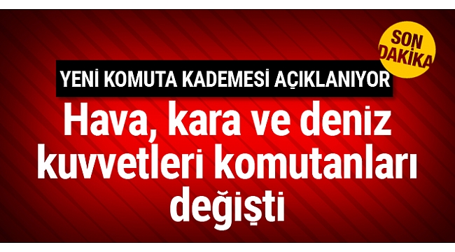 2017 YAŞ kararları: 3 kuvvet komutanı değişti...