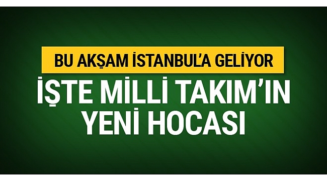A Milli Takım'ın hocası belli oldu! Bu akşam İstanbul'a geliyor...