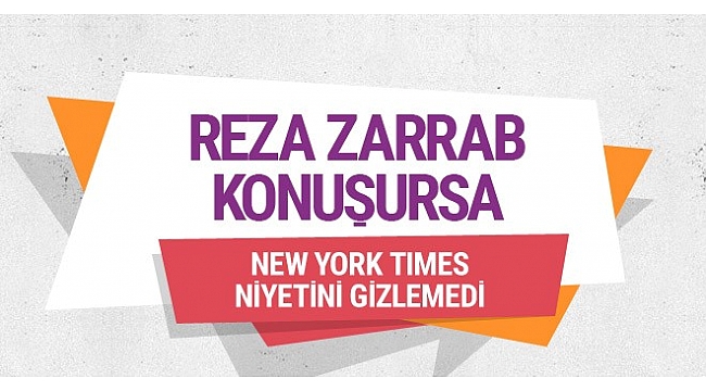 Zarrab konuşursa! New York Times'ın Erdoğan iddiası