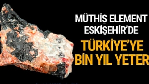 Bin yıl Türkiye'nin elektrik enerjisini karşılayacak element Eskişehir'de