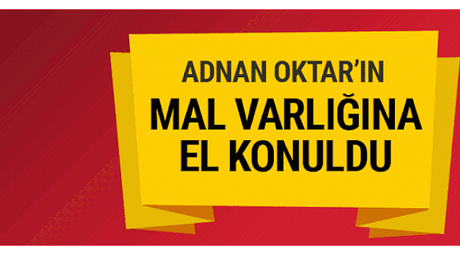 Adnan Oktar'ın mal varlığına el konuldu, şirketlerine kayyum atandı