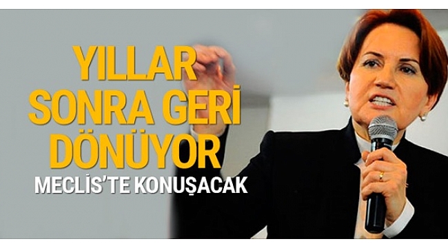 Akşener 3 yıl sonra geri dönüyor Meclis'te konuşacak
