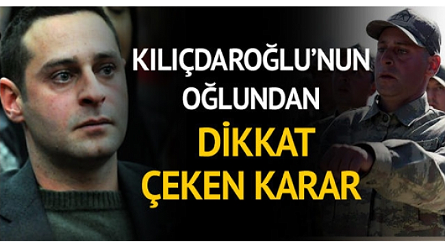 Askerlikle gündeme gelen Kılıçdaroğlu'nun oğlundan yeni karar
