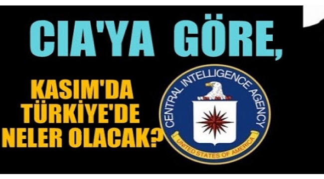 CIA'ya göre Kasım'da Türkiye'de bunlar olacak