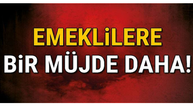 Emekliye bir müjde daha geliyor