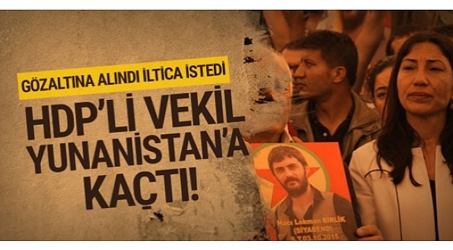 HDP'nin Vekili Yunanistan'a kaçtı