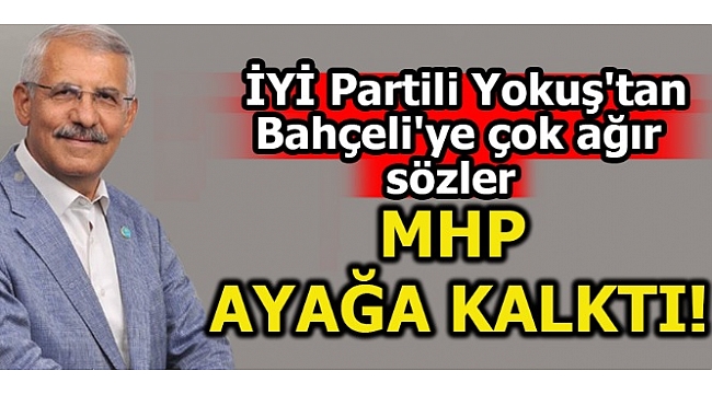 İYİ Partili Yokuş'tan Bahçeli'ye Ağır Sözler