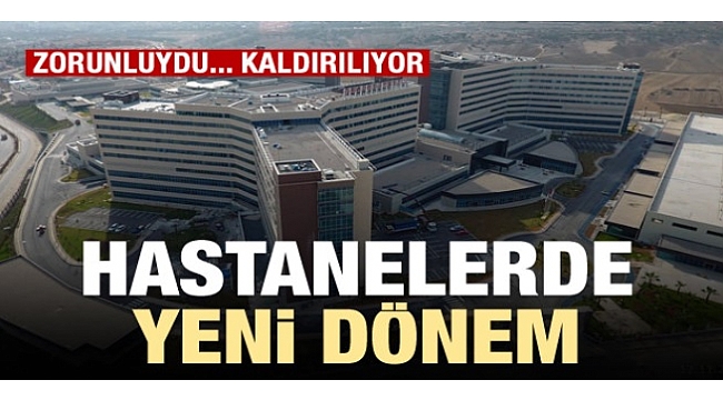 Zorunluydu kaldırılıyor, Hastanelerde Yeni Dönem