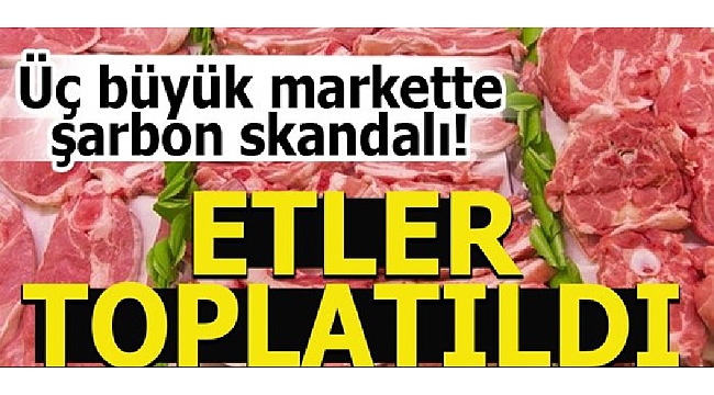 3 Büyük markette şarbon alarmı, etler toplatıldı GÜNDEM Hendek