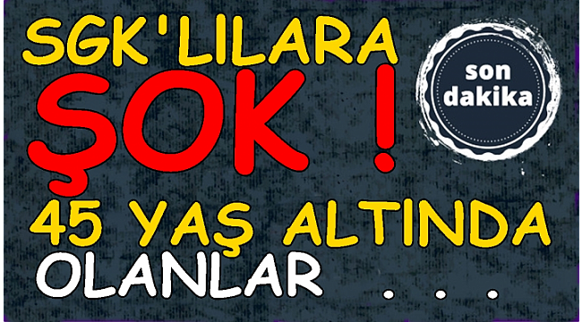 45 Yaşın altında olanlar