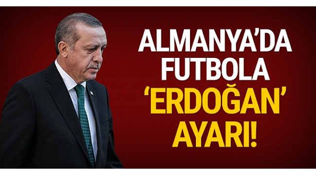 Almanya'da Futbola Erdoğan Ayarı