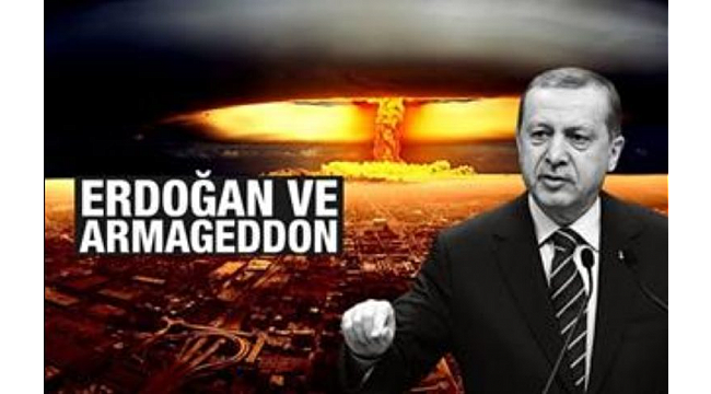 Erdoğan ve Armegedon savaşına şaşıp kalacaksınız