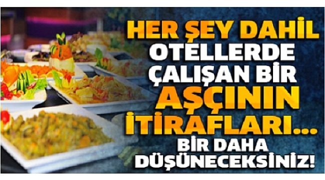 Herşey dahil otellerde çalışan bir aşçının itirafları şaşırttı