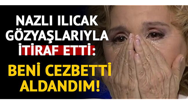 Nazlı Ilıcak'tan itiraf, beni cezbetti aldandım