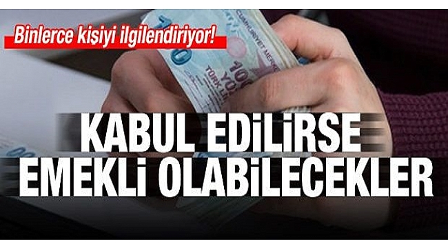 Teklif yasalaşırsa emekli olabileceksiniz
