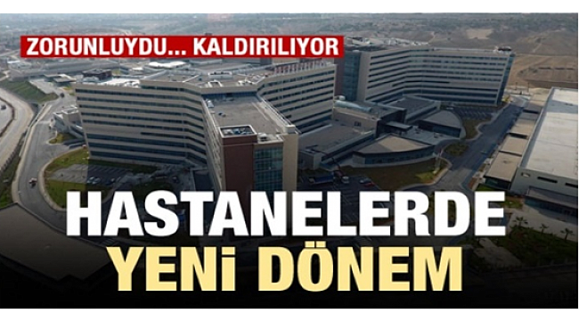 Zorunluydu kaldırılıyor hastanelerde yeni dönem