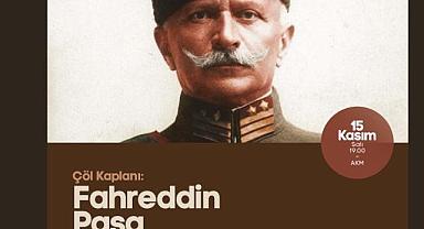 ‘Çöl Kaplanı: Fahreddin Paşa’ Panelde Konuşulacak