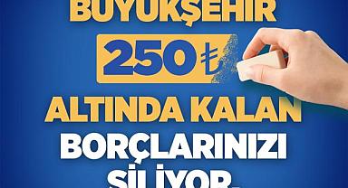 Büyükşehir 250 TL Altında Kalan Borçları Siliyor