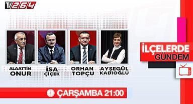 İlçelerde Gündem Bu Akşam Saat 21.00’de TV264’te
