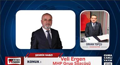 MHP GRUP SÖZCÜSÜ VELİ ERGEN ŞEHRİN NABZI PROGRAMINA KONUK OLUYOR