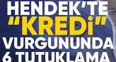 KREDİ VURGUNUNDA 6 TUTUKLAMA