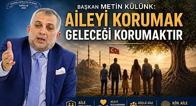 Külünkoğlu Eğitim Ve Kültür Derneği Başkanı Metin Külünk: Aileyi Korumak Geleceği Korumaktır