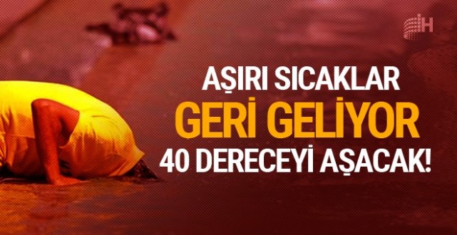 Aşırı sıcaklar geri geliyor 40 dereceyi geçecek! Cuma gününe kadar...