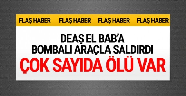 El Bab'dan son dakika haberi! DEAŞ bombalı araçla saldırdı çok sayıda ölü var