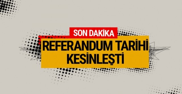 Referandum tarihi kesinleşti son dakika haberi gözler YSK'da